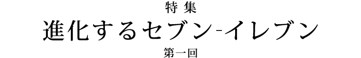 特集 進化するセブン‐イレブン