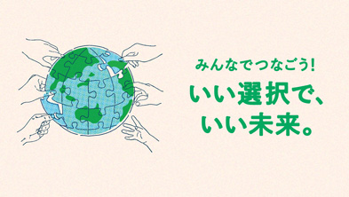 みんなでつなごう！ いい選択で、いい未来。