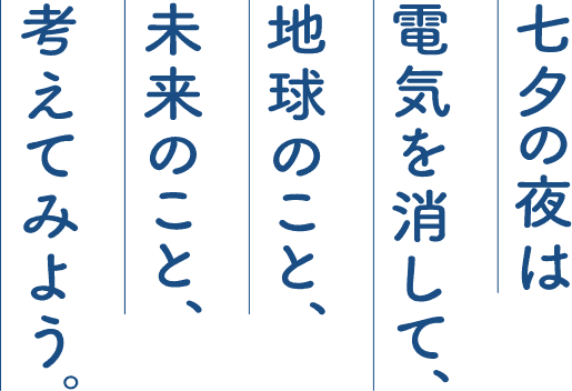 七夕の夜は電気を消して、地球のこと、未来のこと、考えてみよう。