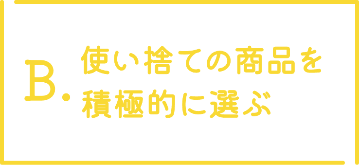 使い捨ての商品をを積極的に選ぶ