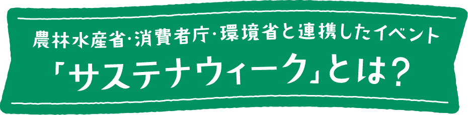 農林水産省・消費者庁・環境省と連携したイベント「サステナウィーク」とは？