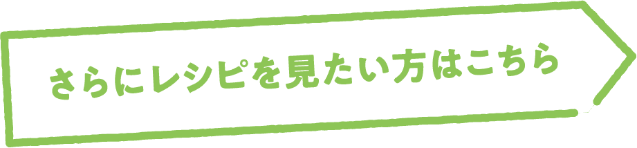 さらにレシピを見たい方はこちら